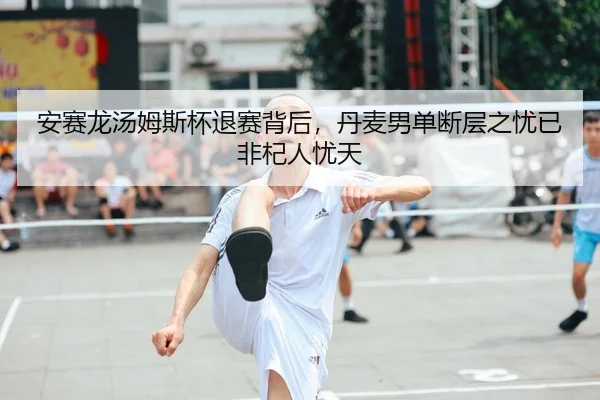 an-sai-long-tang-mu-si-bei-tui-sai-bei-hou-dan-mai-nan-dan-duan-ceng-zhi-you-yi-fei-qi-ren-you-tian-2-970.jpg